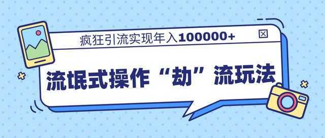 团队内部课程，流氓式操作“劫”流玩法,疯狂引流实现年入100000+