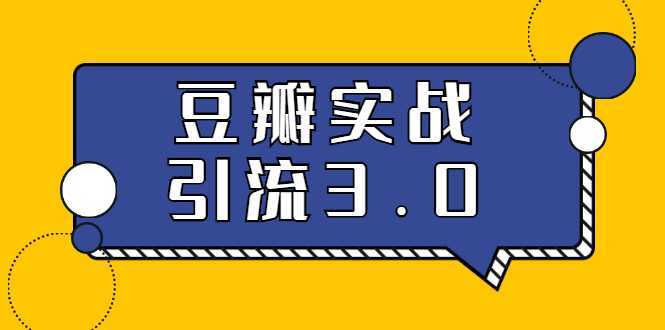 3.0超强升级2020最落地的豆瓣实战引流：5节课全方位解读豆瓣实战引流-韬哥副业项目资源网