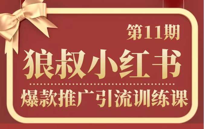 狼叔小红书爆款推广引流训练课第11期，手把手带你玩转小红书-韬哥副业项目资源网