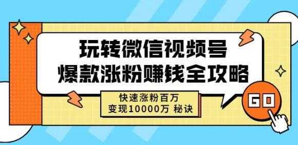 玩转微信视频号爆款涨粉赚钱全攻略，快速涨粉百万变现万元秘诀-韬哥副业项目资源网