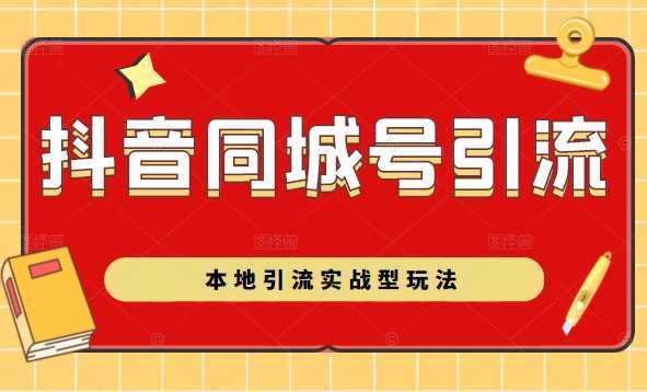 抖音同城号本地引流实战型玩法，带你深入了解抖音同城号引流模式-韬哥副业项目资源网