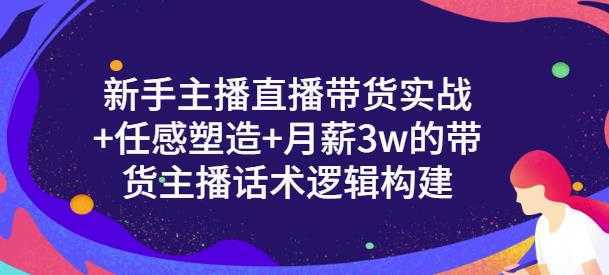 一群宝宝·新手主播直播带货实战+信任感塑造+月薪3w的带货主播话术逻辑构建-韬哥副业项目资源网