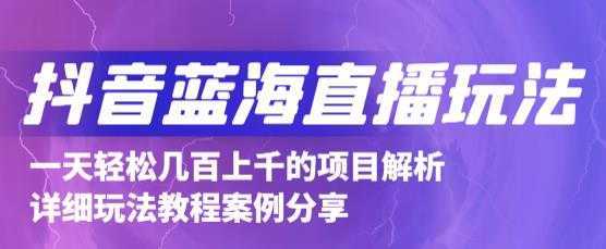 抖音最新蓝海直播玩法，3分钟赚30元，一天轻松1000+，只要你去直播就行【详细玩法教程】-韬哥副业项目资源网