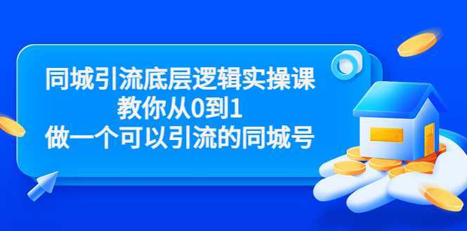 同城引流底层逻辑实操课，教你从0到1做一个可以引流的同城号（价值4980）-韬哥副业项目资源网