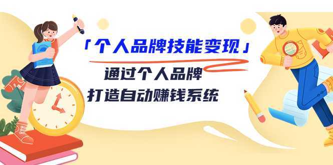 个人品牌技能变现课，通过个人品牌打造自动赚钱系统（视频课程）-韬哥副业项目资源网