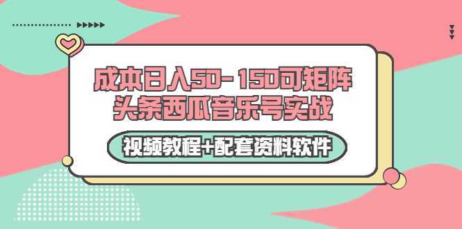 0成本日入50-150可矩阵头条西瓜音乐号实战（视频教程+配套资料软件）