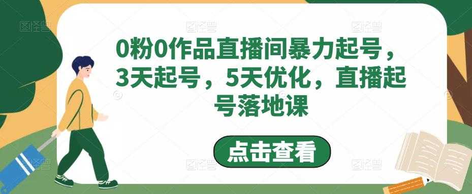 0粉0作品直播间暴力起号，3天起号，5天优化，直播起号落地课-韬哥副业项目资源网