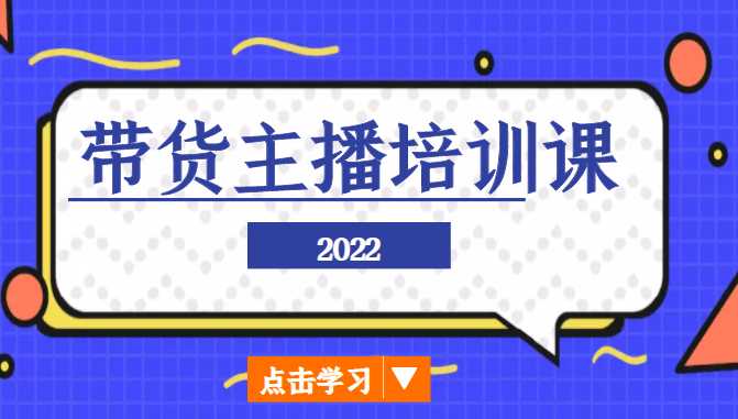 2022带货主播培训课，小白学完也能尽早进入直播行业-韬哥副业项目资源网