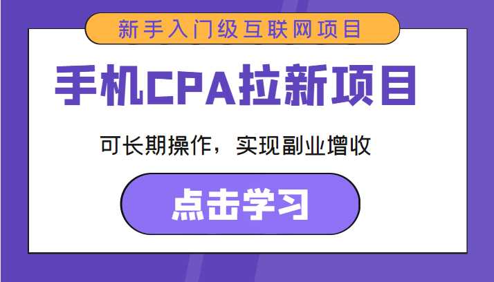 手机CPA拉新项目 新手入门级互联网项目 可长期操作，实现副业增收-韬哥副业项目资源网