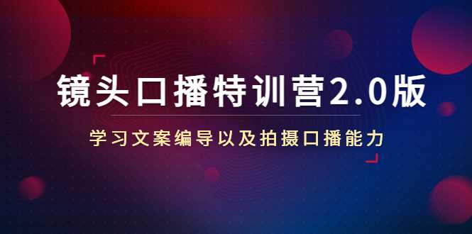 镜头口播特训营2.0版，学习文案编导以及拍摄口播能力（50节课时）-韬哥副业项目资源网