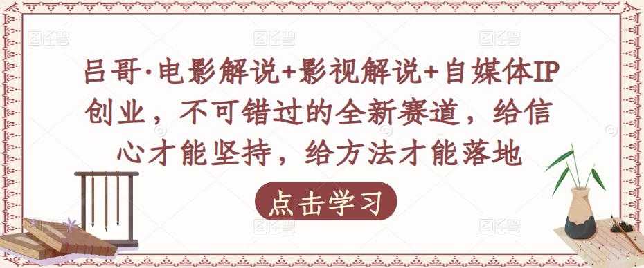 吕哥·电影解说+影视解说+自媒体IP创业，不可错过的全新赛道，给信心才能坚持，给方法才能落地-韬哥副业项目资源网