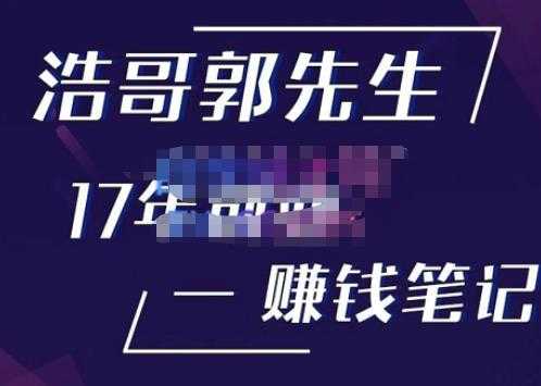 浩哥郭先生17年创业赚米笔记，打开你对很多东西的认知，让你知道原来赚钱或创业不单单是发力就行-韬哥副业项目资源网