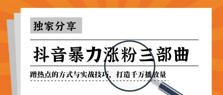 抖音暴力涨粉三部曲！独家分享蹭热点的方式与实战技巧，打造千万播放量-韬哥副业项目资源网