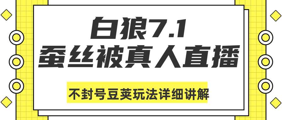 白狼敢死队最新抖音课程：蚕丝被真人直播不封号豆荚（dou+）玩法详细讲解