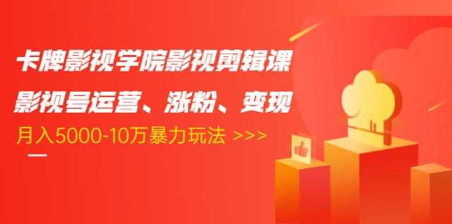 卡牌影视学院影视剪辑课：影视号运营、涨粉、变现、月入5000-10万暴力玩法-韬哥副业项目资源网