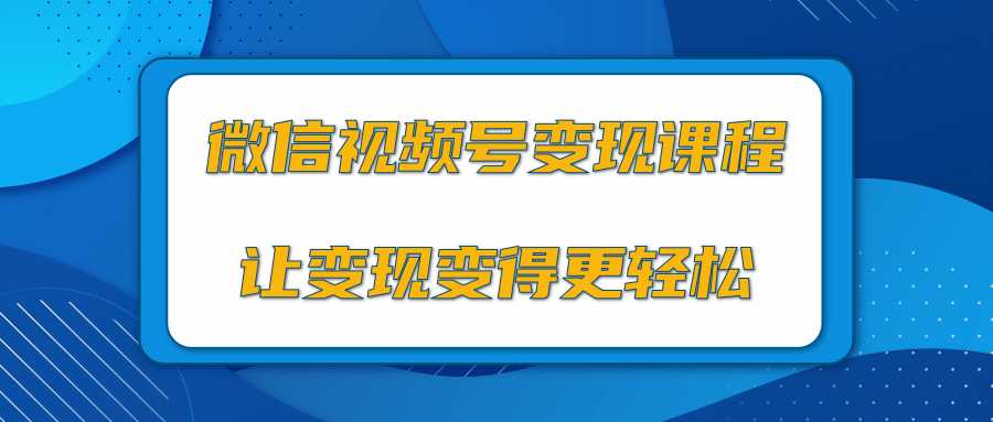 微信视频号变现项目，0粉丝冷启动项目和十三种变现方式-韬哥副业项目资源网