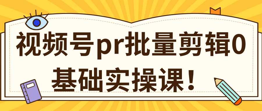 视频号PR批量剪辑0基础实操课，PR批量处理伪原创一分钟一个视频【共2节】-韬哥副业项目资源网