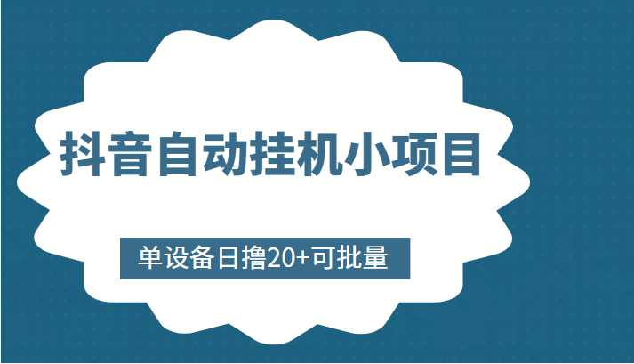 抖音自动挂机小项目，单设备日撸20+，可批量，号越多收益越大