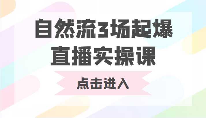 自然流3场起爆直播实操课 双标签交互拉号实战系统课-韬哥副业项目资源网