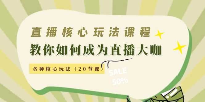 直播核心玩法：教你如何成为直播大咖，各种核心玩法（20节课）-韬哥副业项目资源网