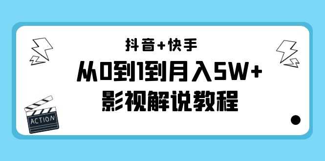 抖音+快手从0到1到月入5W+影视解说教程（更新11月份）-价值999元-韬哥副业项目资源网