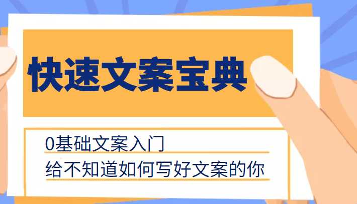 快速文案宝典，0基础文案入门，给不知道如何写好文案的你-韬哥副业项目资源网