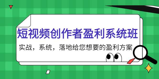 短视频创作者盈利系统班，实战，系统，落地给您想要的盈利方案（无水印）