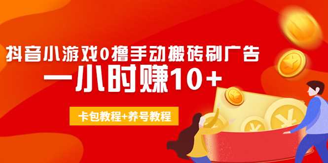 外面收费3980抖音小游戏0撸手动搬砖刷广告 一小时赚10+(卡包教程+养号教程)-韬哥副业项目资源网