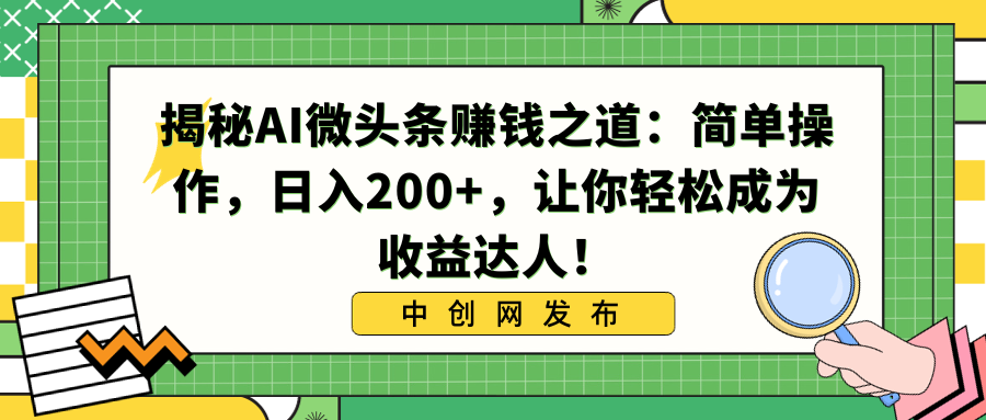 （8664期）揭秘AI微头条赚钱之道：简单操作，日入200+，让你轻松成为收益达人！-韬哥副业项目资源网