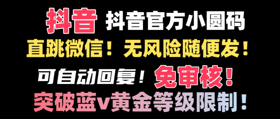 （8773期）抖音二维码直跳微信技术！站内随便发不违规！！-韬哥副业项目资源网