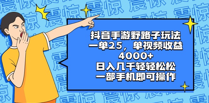 （8782期）抖音手游野路子玩法，一单25，单视频收益4000+，日入几千轻轻松松，一部…-韬哥副业项目资源网