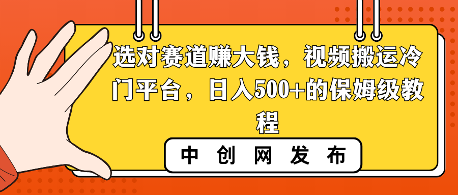 （8793期）选对赛道赚大钱，视频搬运冷门平台，日入500+的保姆级教程-韬哥副业项目资源网