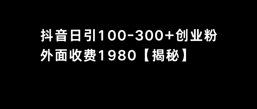 （8816期）抖音引流创业粉单日100-300创业粉-韬哥副业项目资源网