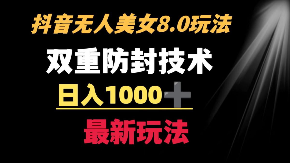 （8842期）抖音无人美女玩法 双重防封手段 不封号日入1000+教程+软件+素材-韬哥副业项目资源网