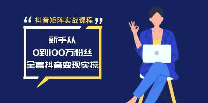 （8867期）抖音矩阵实战课程：新手从0到100万粉丝，全套抖音变现实操-韬哥副业项目资源网