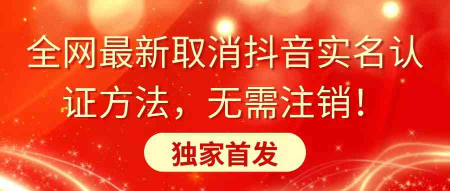 （8903期）全网最新取消抖音实名认证方法，无需注销，独家首发-韬哥副业项目资源网