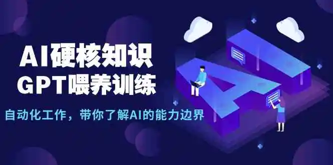 （9425期）AI硬核知识-GPT喂养训练，自动化工作，带你了解AI的能力边界（10节课）-韬哥副业项目资源网