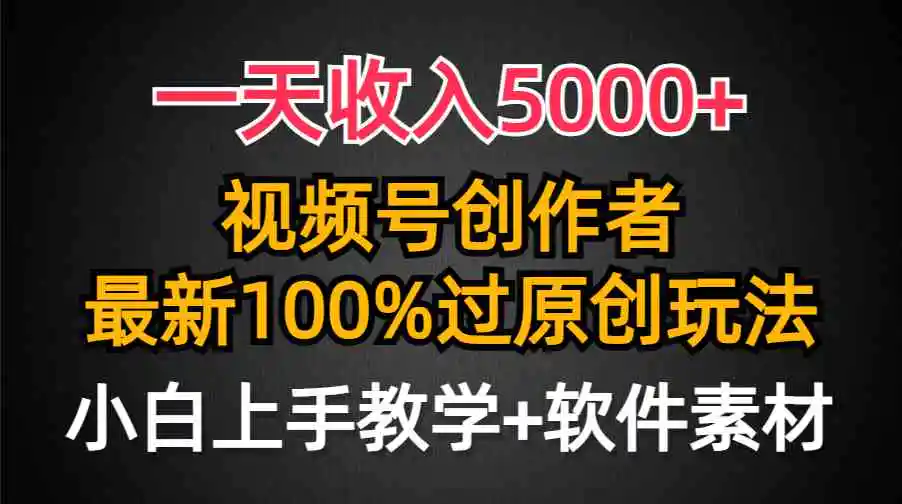 （9568期）一天收入5000+，视频号创作者，最新100%原创玩法，对新人友好，小白也可.-韬哥副业项目资源网