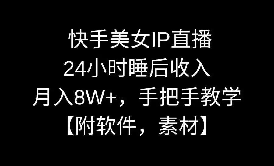 （8967期）快手美女IP直播，24小时睡后收入，月入8W+，手把手教学【附软件，素材】-韬哥副业项目资源网