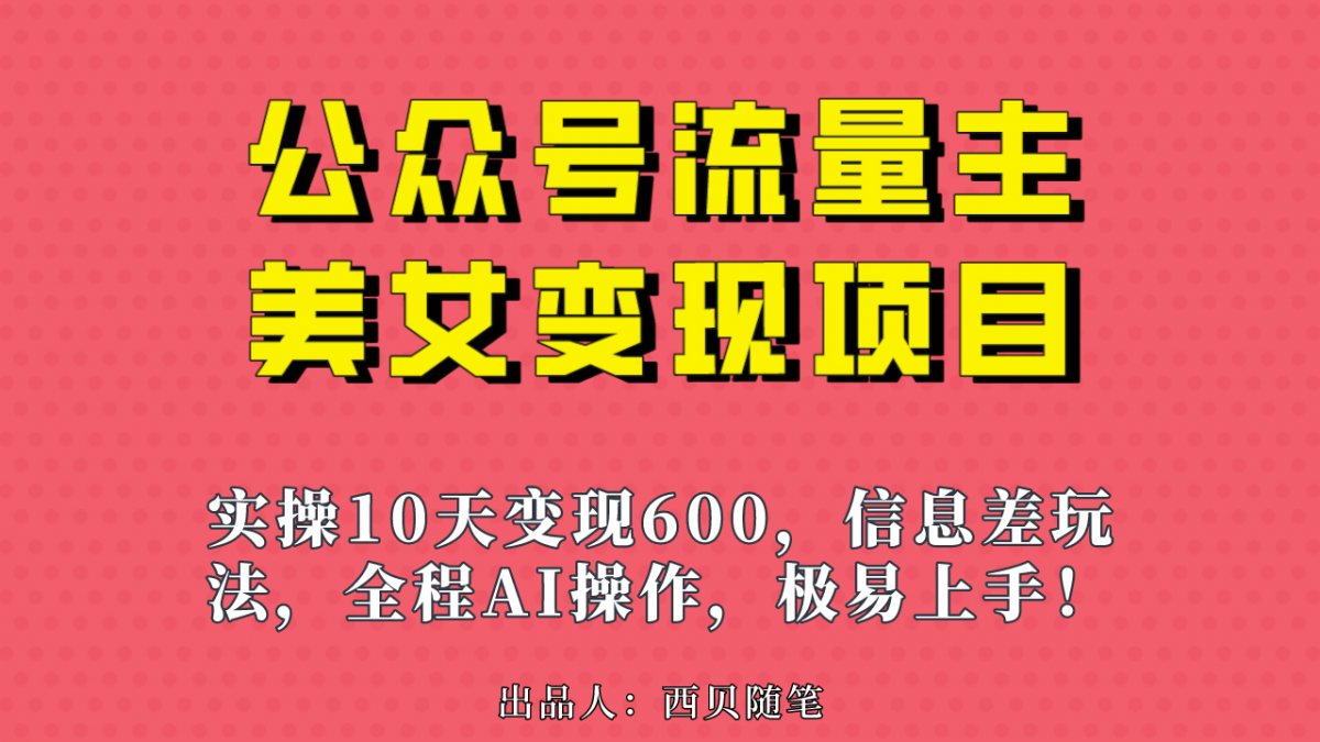 （6992期）公众号流量主美女变现项目，实操10天变现600+，一个小副业利用AI无脑搬…-韬哥副业项目资源网