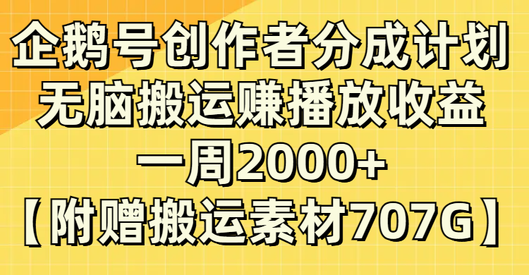 (8083期）企鹅号创作者分成计划，无脑搬运赚播放收益，一周2000+【附赠无水印直接搬运-韬哥副业项目资源网