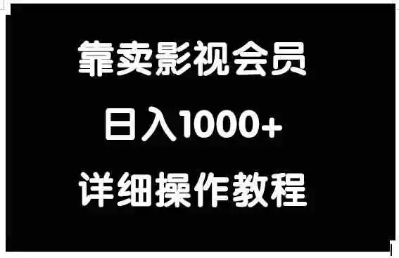 （9509期）靠卖影视会员，日入1000+-韬哥副业项目资源网