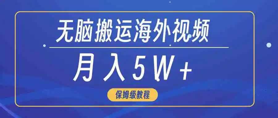 （9361期）无脑搬运海外短视频，3分钟上手0门槛，月入5W+-韬哥副业项目资源网