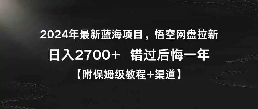 （9095期）2024年最新蓝海项目，悟空网盘拉新，日入2700+错过后悔一年【附保姆级教…-韬哥副业项目资源网