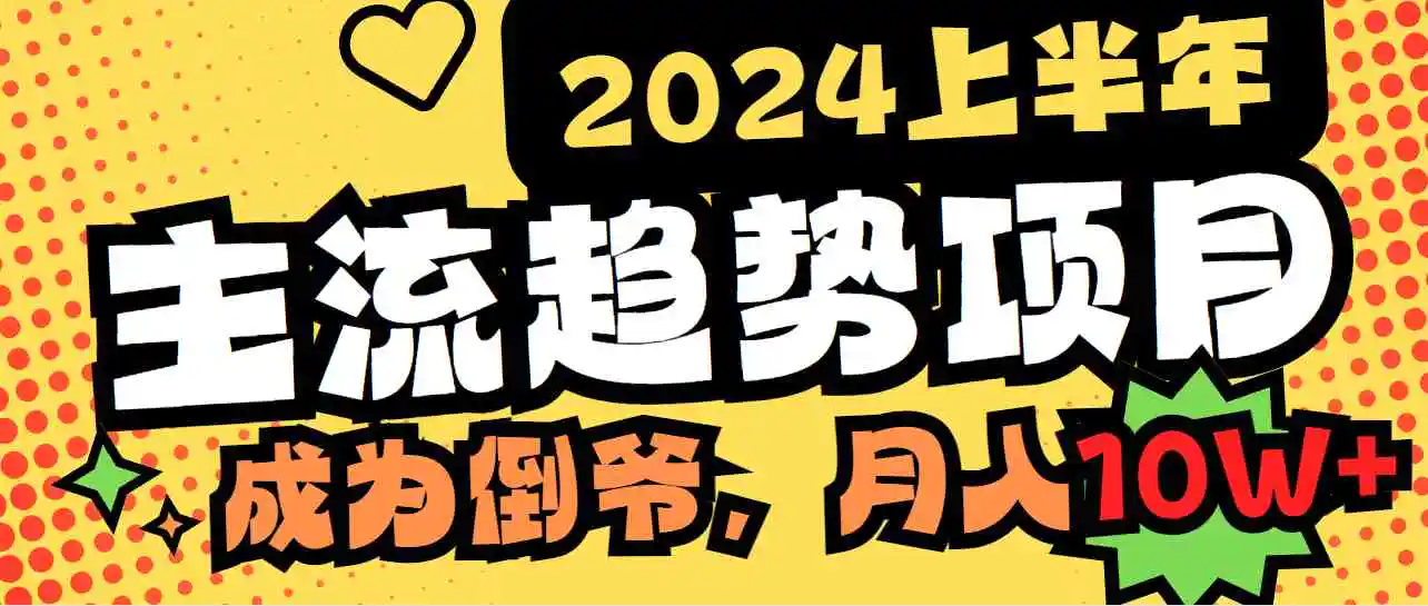 （9086期）2024上半年主流趋势项目，打造中间商模式，成为倒爷，易上手，用心做，…-韬哥副业项目资源网