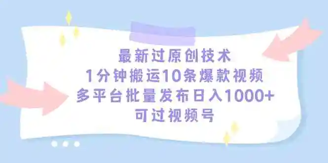 （9157期）最新过原创技术，1分钟搬运10条爆款视频，多平台批量发布日入1000+，可…-韬哥副业项目资源网