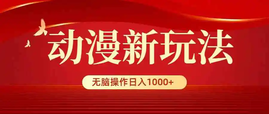 （9350期）动漫新玩法，条条爆款，5分钟1条100%原创，小白无脑操作日入1000+-韬哥副业项目资源网