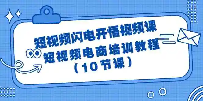 （9682期）短视频-闪电开悟视频课：短视频电商培训教程（10节课）-韬哥副业项目资源网