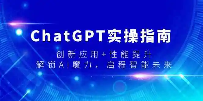 （9080期）ChatGPT实操指南，创新应用+性能提升，解锁-AI魔力，启程智能未来-韬哥副业项目资源网