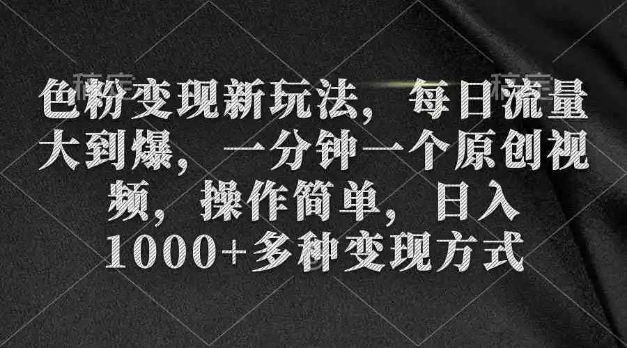 （9282期）色粉变现新玩法，每日流量大到爆，一分钟一个原创视频，操作简单，日入1…-韬哥副业项目资源网